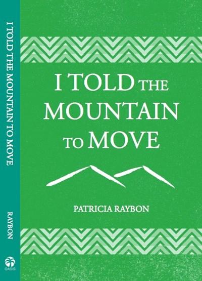 I TOLD THE MOUNTAIN TO MOVE Learning to Pray So Things Change Christianity Today Book of the Year Finalist.