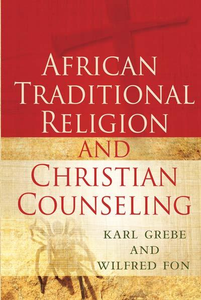 AFRICAN TRADITIONAL RELIGION AND CHRISTIAN COUNSELING What does the world look like through the eyes of the traditional African, and what is the role of God in this world view?