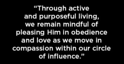 Through active and purposeful living, we remain mindful of pleasing Him in obedience and love as we move in compassion within our circle of influence.