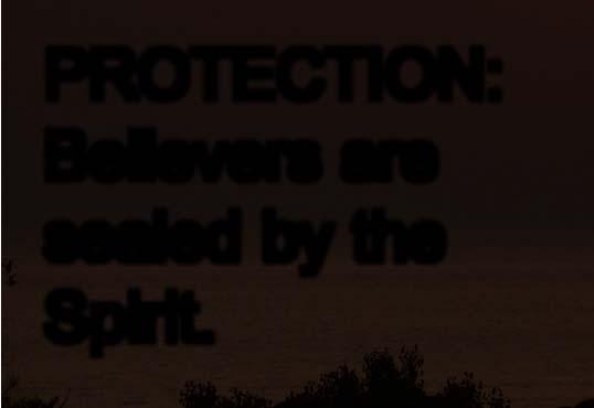 PROTECTION: Believers are sealed by the Spirit. Eph.