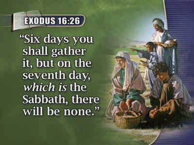 (Text: Exodus 16:25, 26) Regarding the seventh-day: Then Moses said, Eat that today, for today is a Sabbath to the Lord; today you will not find it in the field.