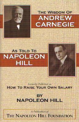 by ALVIN on OCTOBER 23, 2011 The Wisdom of Andrew Carnegie as told to Napoleon Hill I find this book to have a long and weird title.