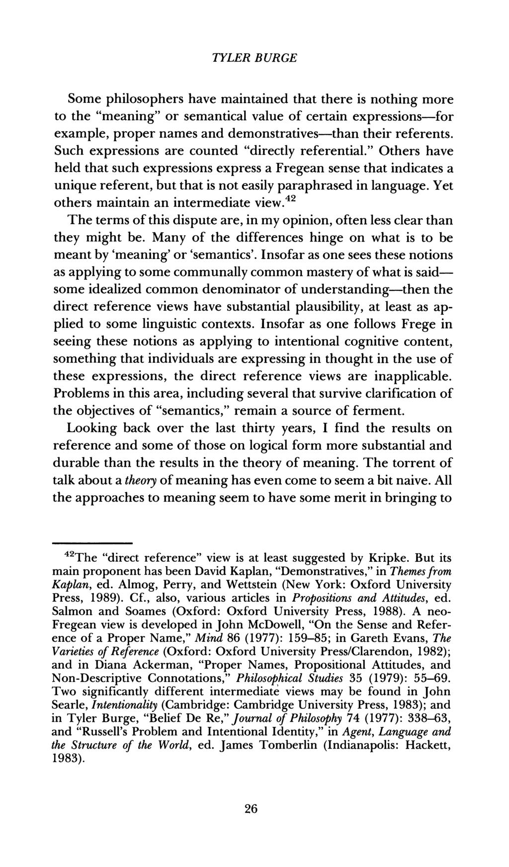 TYLER BURGE Some philosophers have maintained that there is nothing more to the "meaning" or semantical value of certain expressions-for example, proper names and demonstratives-than their referents.