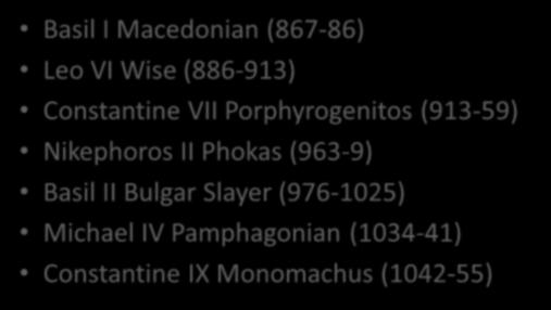 Macedonian Dynasty (867-1056) Basil I Macedonian (867-86) Leo VI Wise (886-913) Constantine VII Porphyrogenitos (913-59) Nikephoros II Phokas (963-9) Basil II Bulgar Slayer (976-1025) Michael IV
