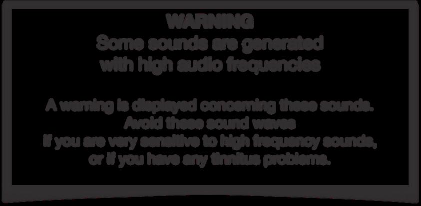 WARNING Some sounds are generated with high audio