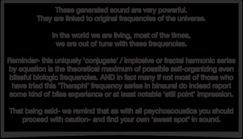 These generated sound are very powerful. They are linked to original frequencies of the universe.