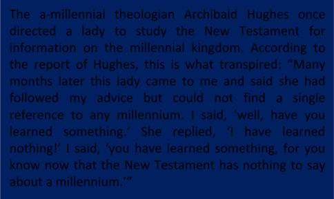 Premillennialism: A One Text Theology? The a millennial theologian Archibald Hughes once directed a lady to study the New Testament for information on the millennial kingdom.