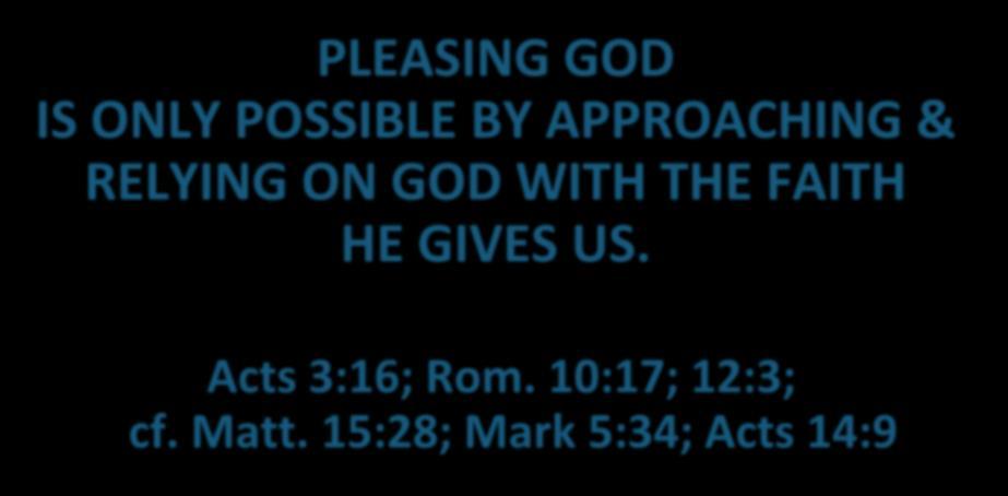 PLEASING GOD IS ONLY POSSIBLE BY APPROACHING & RELYING ON GOD WITH THE FAITH
