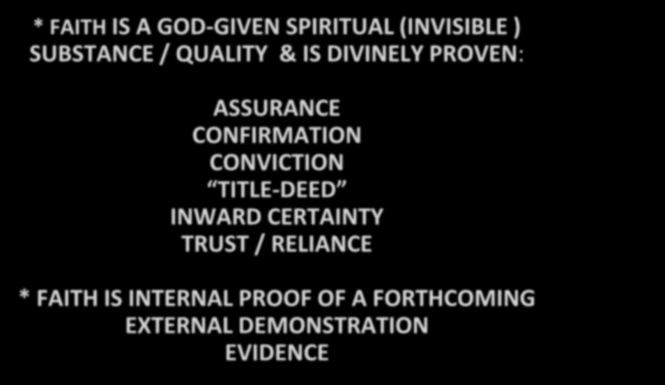PRINCIPLE #1 / Hebrews 11:1 * FAITH IS A GOD-GIVEN SPIRITUAL (INVISIBLE ) SUBSTANCE / QUALITY & IS DIVINELY PROVEN: ASSURANCE