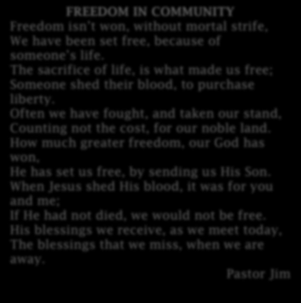 FREEDOM IN COMMUNITY Freedom isn t won, without mortal strife, We have been set free, because of someone s life.
