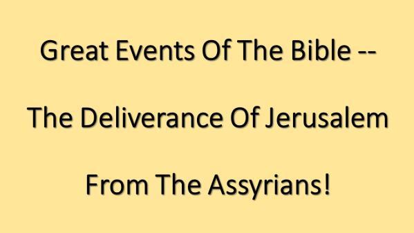 GREAT EVENTS OF THE BIBLE -- THE DELIVERANCE OF JERUSALEM FROM THE ASSYRIANS. Introduction: A. (Slide #2) MAP: Here Is A Map Of The World During The Days Of Judah.