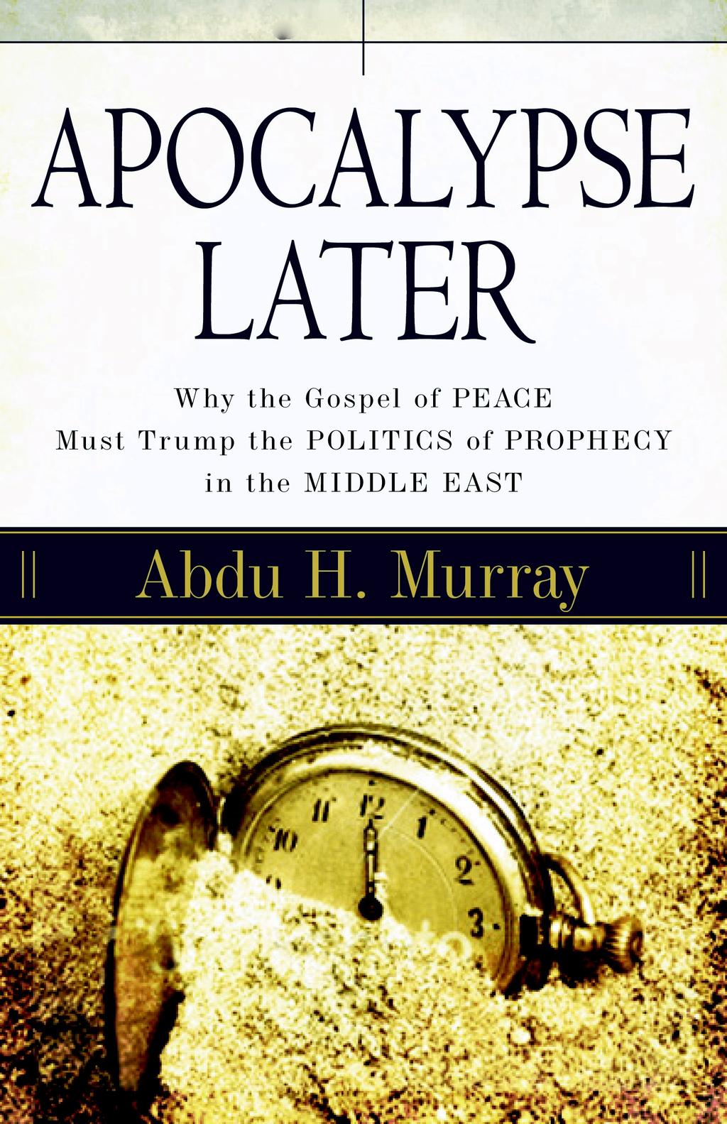 Publications!!!!!!! Apocalypse Later - Why the Gospel of Peace Must Trump the Politics of Prophecy in the Middle East.