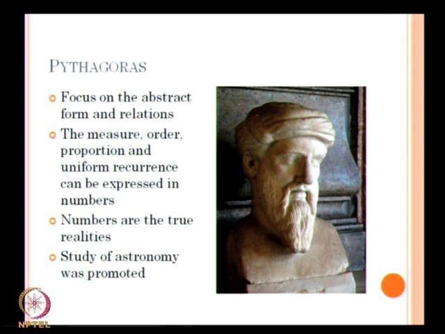 (Refer Slide Time: 38:28) And now we come to one of the most important and interesting thinkers of entire human history Pythagoras; I already give a very brief introduction about him, where the focus