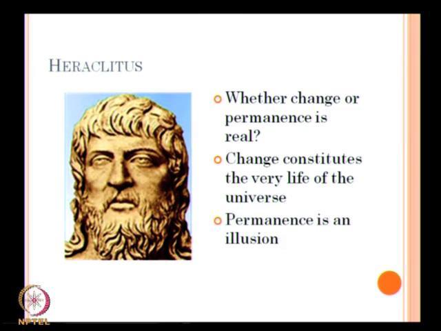 (Refer Slide Time: 39:52) So, now you come to another important thinkers Heraclitus. So, this is one important think one interesting features about Greek philosophy.