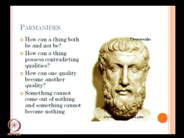 So, philosophy becomes much more matured in Heraclitus. The logos or reason in things is permanent, there is something is permanent what is it?