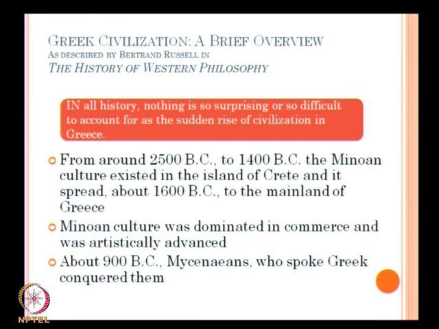 (Refer Slide Time: 04:15) So, before we look into the details of Greek philosophy, let us have a very brief overview of Greek civilization.