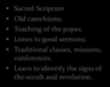 Enkindle charity. 2. Recover Catholic Tradition by STUDYING the Faith. This is an absolute necessity.  Enkindle charity. Intellectual formation. Sacred Scripture Old catechisms. Teaching of the popes.