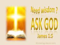 In the book of James we read, If any of you lacks wisdom, let him ask of God, who gives to all liberally and without reproach, and it will be given to him.