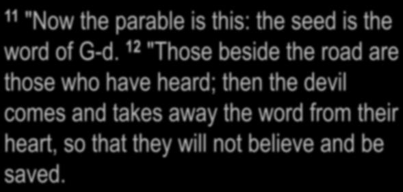 Matthew 13:10-13 13 "Therefore I speak to them in parables; because while seeing they do not see, and while hearing they do not hear, nor do they understand.