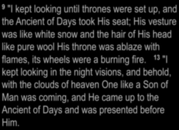 Daniel 7:9,13,14; 10:6 9 "I kept looking until thrones were set up, and the Ancient of Days took His seat; His vesture was like white snow and the hair of His head like pure wool His
