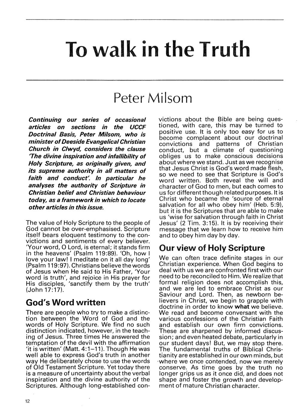To walk in the Truth Peter Mi Isom Continuing our series of occasional articles on sections in the UCCF Doctrinal Basis, Peter Milsom, who is minister of Deeside Evangelical Christian Church in