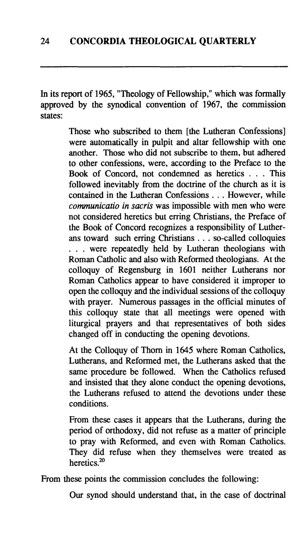 24 CONCORDIA THEOLOGICAL QUARTERLY In its report of 1965, "Theology of Fellowship," which was formally approved by the synodical convention of 1967, the commission states: Those who subscribed to