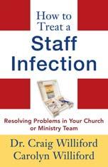 How to Treat a Staff Infection: Resolving Problems in Your Church or Ministry Team By Craig and Carolyn Williford (Published by Baker Books - ISBN 080106757X) * Anyone involved in ministry for any