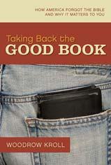 Taking Back the Good Book: How America Forgot the Bible and Why It Matters to You By Woodrow Kroll (Published by Crossway - ISBN 9781581348262) * America faces a great crisis: the Book that has