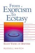 From Exorcism to Ecstasy: Eight Views of Baptism By Russell Haitch (Published by Westminster John Knox Press - ISBN 9780664230005) * What does baptism mean? Why does it matter?