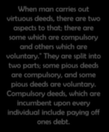 When man carries out virtuous deeds, there are two aspects to that; there are some which are compulsory and others which are voluntary.