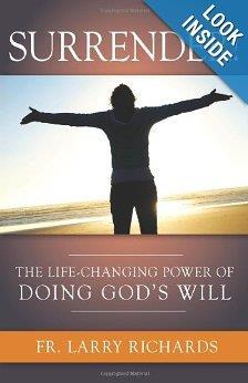 Surrender! (Book) The Life Changing Power of Doing God's Will Father Larry Richards can be equally as compelling as he challenges you to go against the grain and do what few are willing to do.