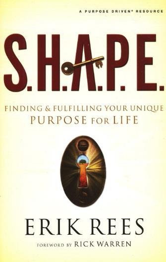 SHAPE Finding and Fulfilling Your Unique Purpose Let Saddleback's Erik Reeshelp you discover your unique Spiritual gifts, Heart, Abilities, Personality, and Experiences!