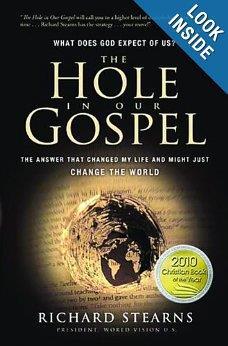 The Hole In The Gospel (Book) Ten years ago, Rich Stearns came face-to-face with that question as he sat in a mud hut in Rakai, Uganda, listening to the heartbreaking story of an orphaned child.