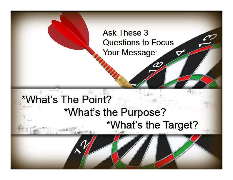 Focus Questions All three of these questions can help you to focus your message and get your Big Idea across to