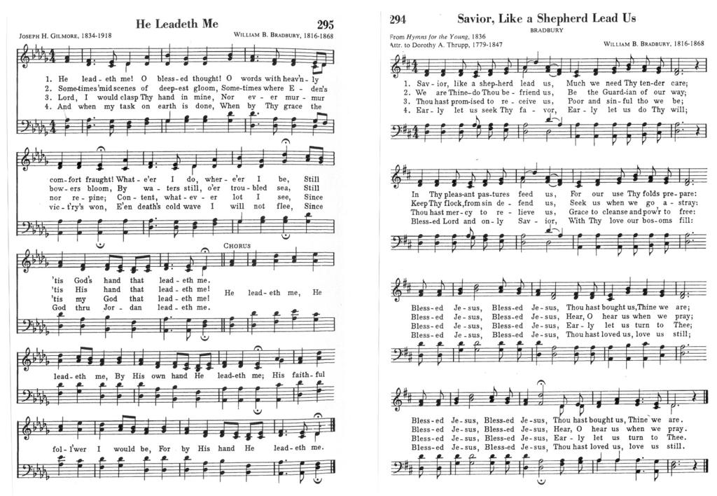 JOSEPH H. GILMORE, 1834-1918 He Leadeth Me 295 WILLIAM B. BRADBURY, 1816-1868 294 Savior, Like a Shepherd Lead Us BRADBURY From Hymns for the Y (Jung, 1836 ".Ur. 10 Dorolhy A. Thrupp,!