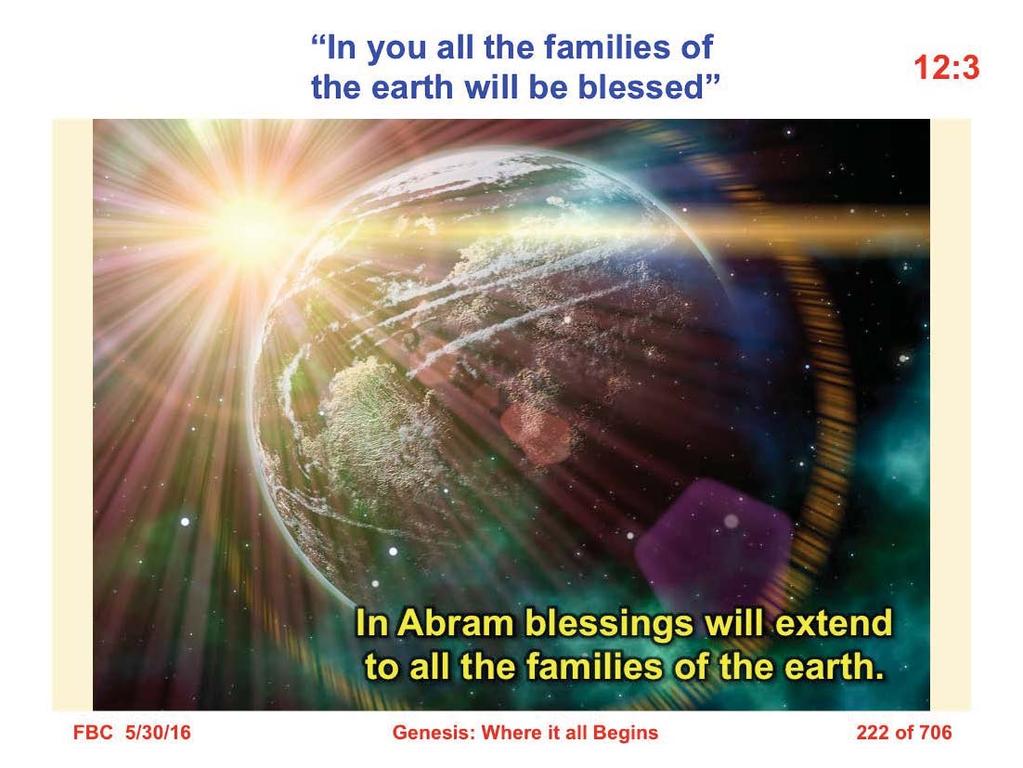 3 and I will bless those who bless you, and the one who curses you I will curse. And in you all the families of the earth will be blessed (Gen. 12:3).