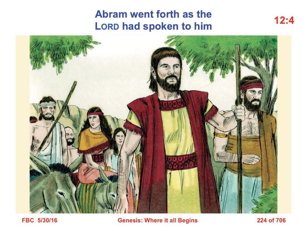 4 So Abram went forth as the LORD had spoken to him; and Lot went with him. Now Abram was seventy-five years old when he departed from Haran (Gen. 12:4). Abram's response is described in 12:4 9.