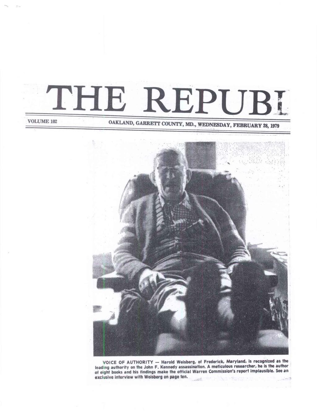 THE REPU T VOLUME 102 OAKLAND, GARRETT COUNTY, MD., WEDNESDAY, FEBRUARY 28, 1979 VOICE OF AUTHORITY Harold Weisberg, of Frederick, Maryland, is recognized as the leading authority on the John F.