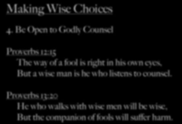 4. Be Open to Godly Counsel Proverbs 12:15 The way of a fool is right in his own eyes, But a wise man is he who
