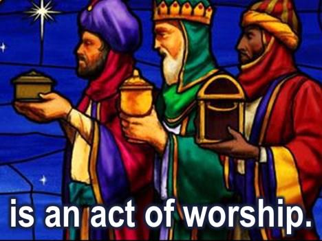So this celebration of Epiphany reminds us that giving our gifts Is an act of worship.