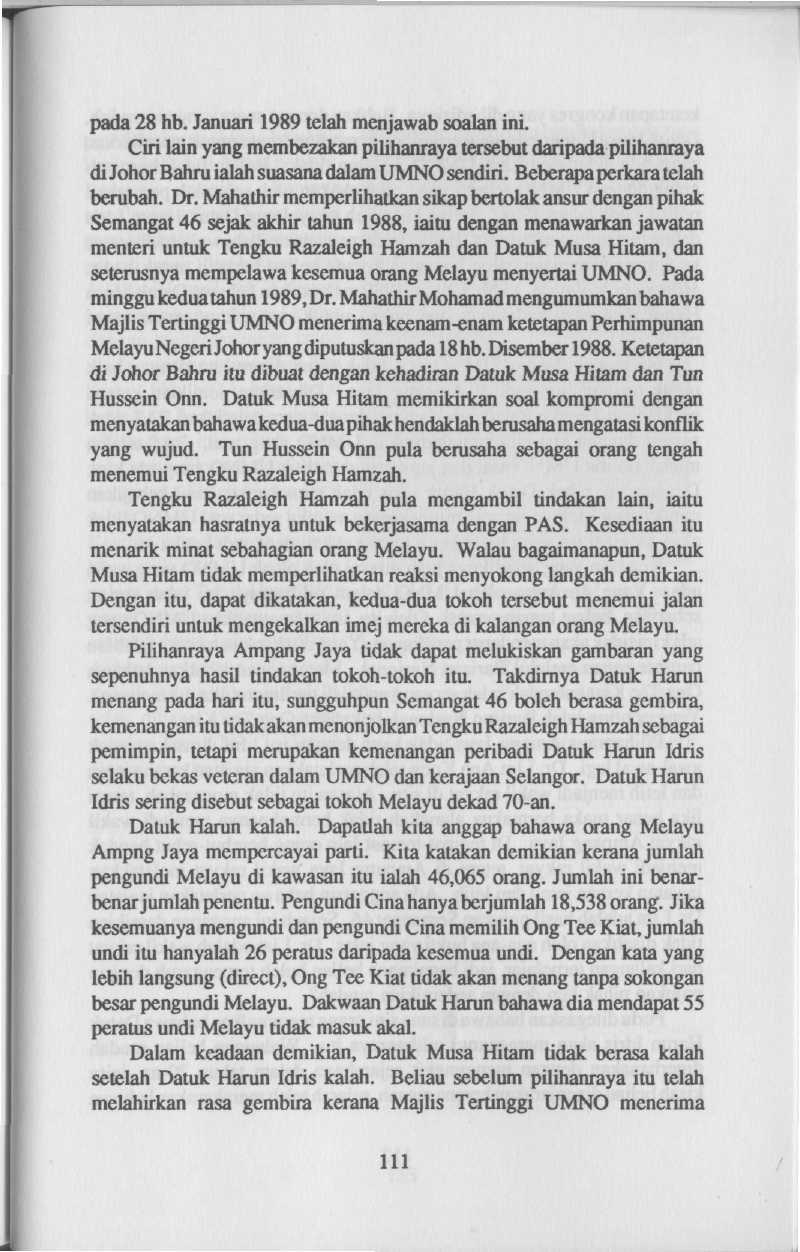 pada 28 hb. Januari 1989 telah menjawab soalan ini. Ciri lain yang membezakan pilihanraya terscbut daripada pilihanraya di Johor Bahru ialah suasana dalam UMNO sendiri. Beberapa perkara telah berubah.