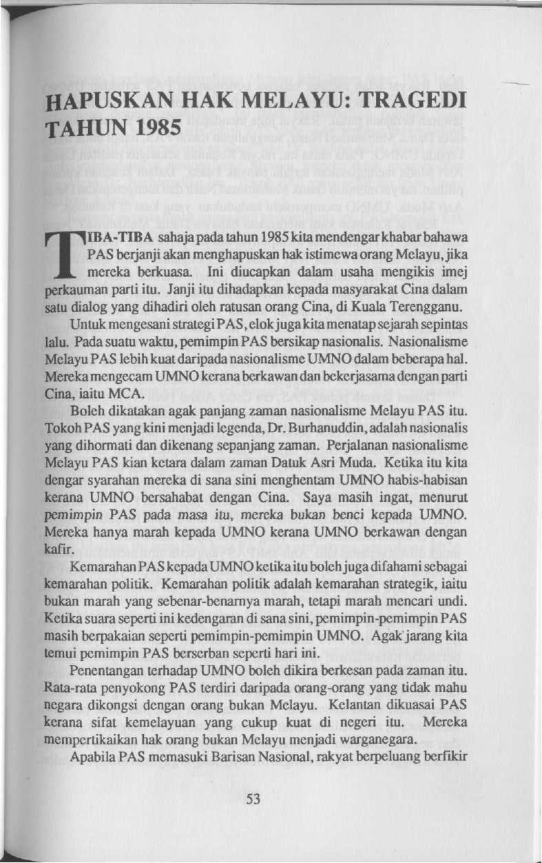 HAPUSKAN HAK MELAYU: TRAGEDI TAHUN 1985 TIBA-TIBA sahajapadatahun 1985kita mendengarkhabarbahawa PAS berjanji akan menghapuskan hak istimewa orang Melayu, jika mereka berkuasa.