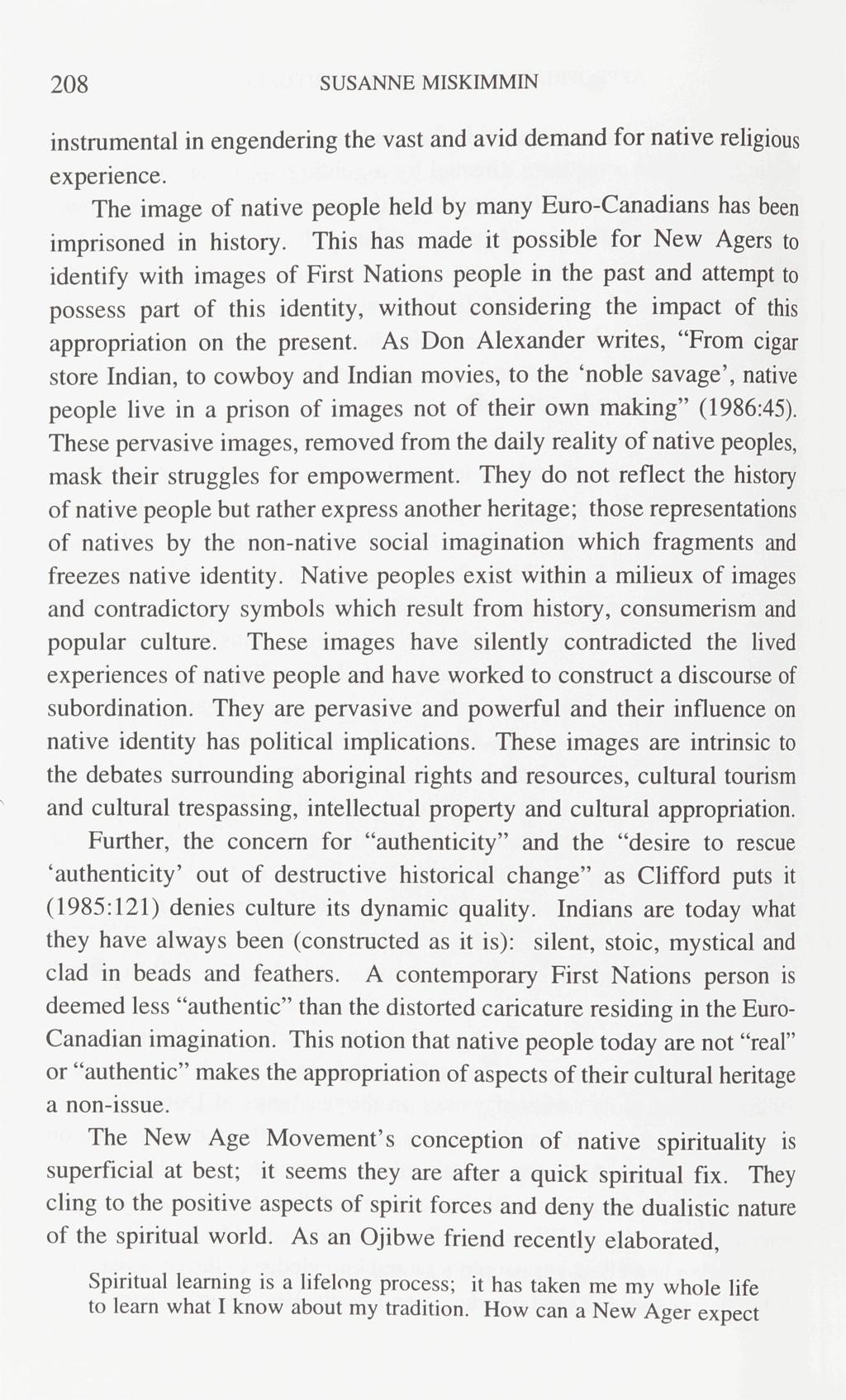 208 SUSANNE MISKIMMIN instrumental in engendering the vast and avid demand for native religious experience. The image of native people held by many Euro-Canadians has been imprisoned in history.