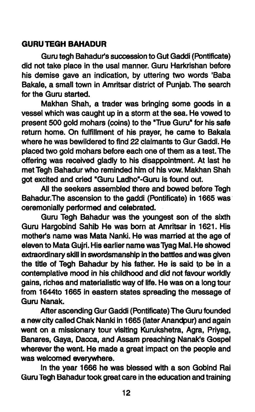 GURU TEGH BAHADUR Guru tagh Bahadur's succession to Gut Gaddi (Pontificate) did not take place in the usal manner.