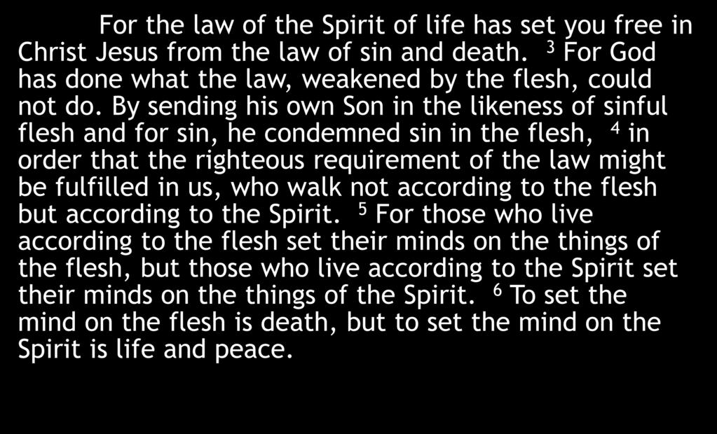 For the law of the Spirit of life has set you free in Christ Jesus from the law of sin and death. 3 For God has done what the law, weakened by the flesh, could not do.