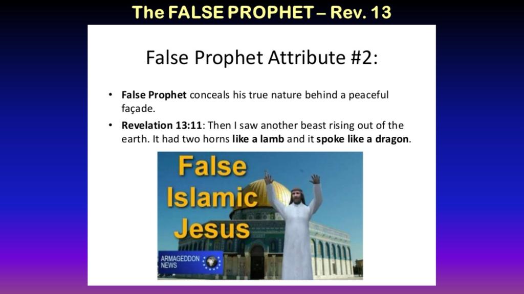 The False Prophet is the Islamic Jesus (ISA) in the Qur an He will look like Jesus People will be deceived into thinking that he really is the real Jesus Christ He Message will not be from the Bible