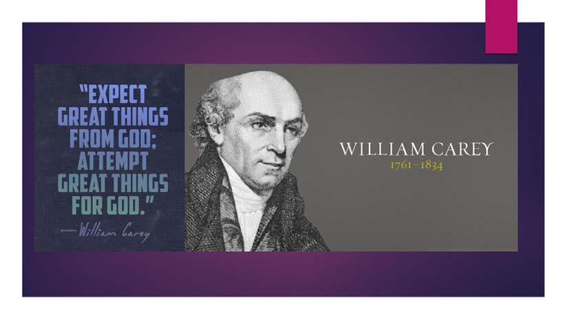 Introduction: How many of you have heard of William Carey, the father of modern missions? Ironically, growing up Catholic in India, I had never heard or read about him.