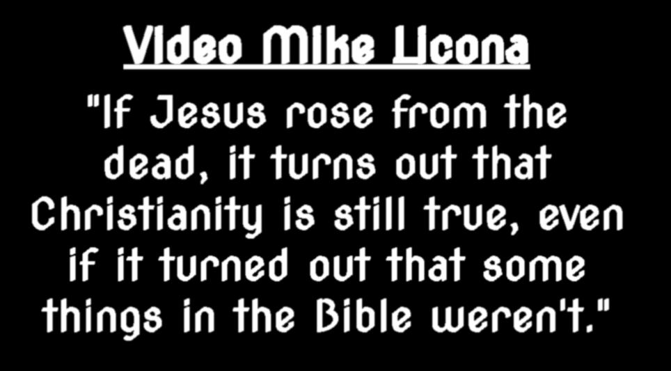 Video Mike Licona "If Jesus rose from the dead, it turns out that Christianity is still true, even if it turned out that some things in the Bible