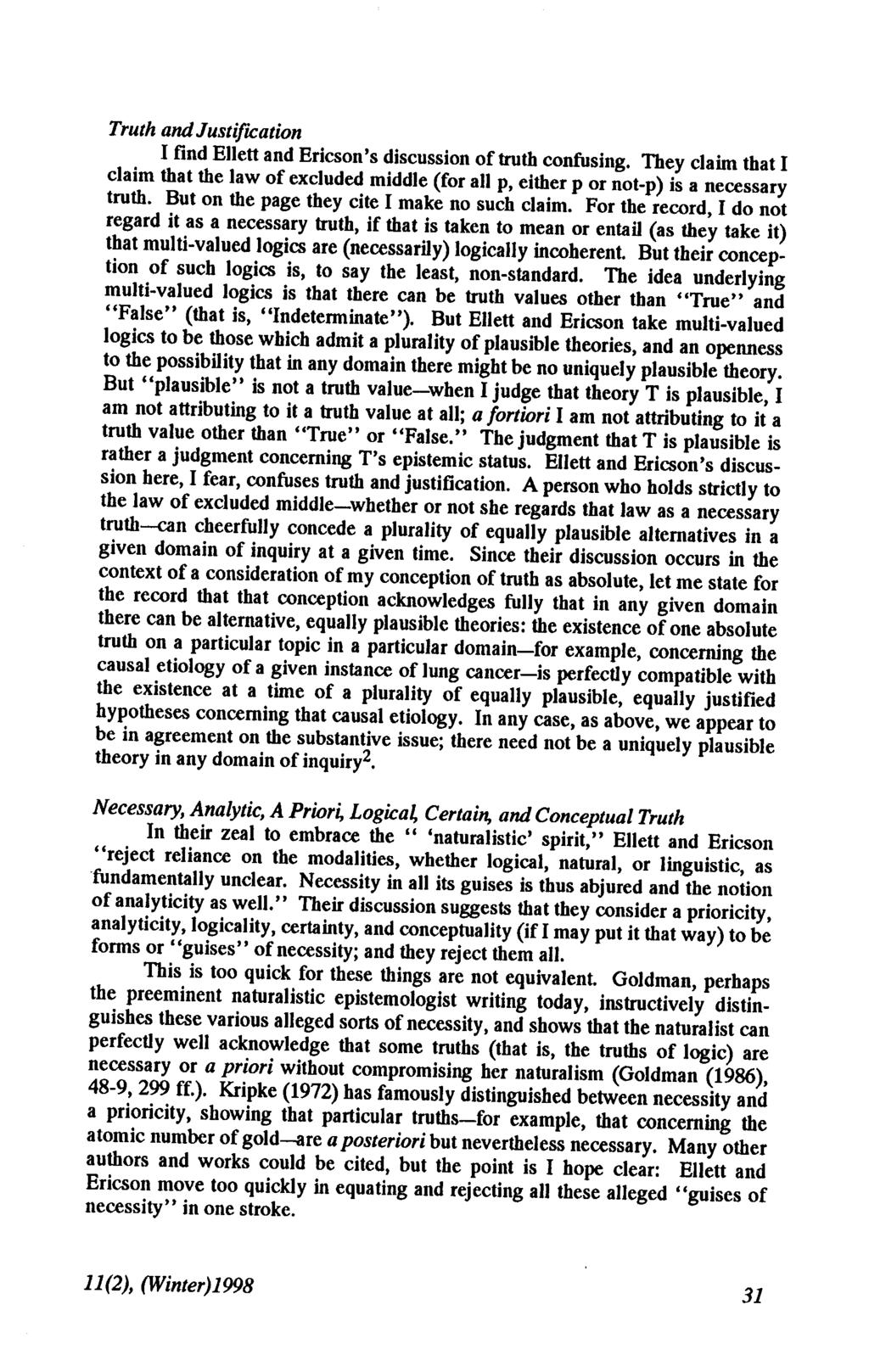 Truth and J ustiftcation I find Ellett and Ericson's discussion of truth confusing. They claim that I claim that the law of excluded middle (for all p, either p or not-p) is a necessary truth.