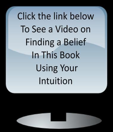 Intuit by just opening the page 1. Ask your intuition to guide you to the most important statement in the book to change. 2. Open the book to one of the pages which contains a belief list.